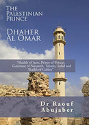 Palestinian Prince: Dhaher Al Omar : Shaikh of Acre, Prince of Princes Governor of Nazareth, Tabaria, Safad and Shaikh of Galilee-9781908531599
