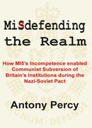 Misdefending the Realm : How MI5's incompetence enabled Communist Subversion of Britain's Institutions during the Nazi-Soviet Pact-9781908684967