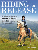 Riding in Release : A Practical Guide to French Classical Equitation and Horsemanship-9781908809940