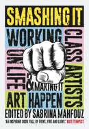 Smashing It : Working Class Artists on Life, Art and Making It Happen-9781908906403