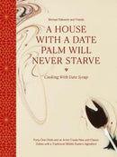 A House with a Date Palm Will Never Starve : Cooking with Date Syrup: Forty Chefs and an Artist Create New and Classic Dishes with a Traditional Middle Eastern Ingredient-9781908970497