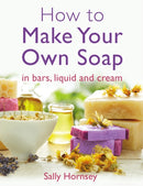 How To Make Your Own Soap : in traditional bars,  liquid or cream-9781908974235