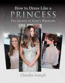 How to Dress Like a Princess : The Secrets of Kate's Wardrobe-9781909109728