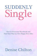 Suddenly Single : How to Overcome Heartbreak and Find Your Way to a New Happy Ever After-9781909109834