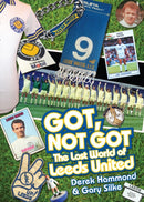 Got; Not Got: Leeds United : The Lost World of Leeds United-9781909178731