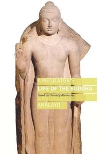 A Meditator's Life of the Buddha : Based on the Early Discourses-9781909314993