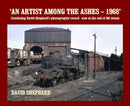 An Artist Among the Ashes - 1968 : Continuing David Shepherd's photographic record - now at the end of BR steam-9781909328013