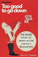 Too Good to Go Down : The Inside Story of Manchester United's Relegation-9781909360624