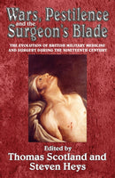 Wars, Pestilence and the Surgeon's Blade : The Evolution of British Military Medicine and Surgery during the Nineteenth Century-9781909384095