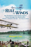 To Rule the Winds: The Evolution of the British Fighter Force Through Two World Wars : Volume 1 - Prelude to Air War - The Years to 1914-9781909384149