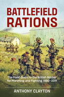 Battlefield Rations : The Food Given to the British Soldier for Marching and Fighting 1900-2011-9781909384187