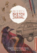 How to Keep a Sketch Journal : A Guide to Observational Drawing and Keeping a Sketchbook-9781909414266