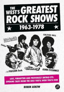The West's Greatest Rock Shows 1963-1978 : Lost, forgotten and previously untold eye-opening tales from the gigs you'll wish you'd seen-9781909446397