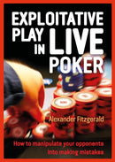 Exploitative Play in Live Poker : How to Manipulate your Opponents into Making Mistakes-9781909457928