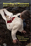Attending to Movement : Somatic Perspectives on Living in This World-9781909470637