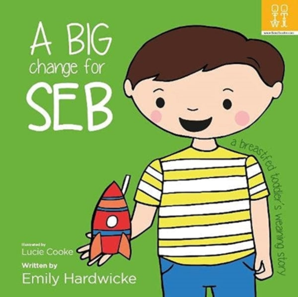 A big change for Seb: a breastfed toddler's weaning story-9781909515338
