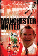 Manchester United Greatest Games : The Red Devils' Fifty Finest Matches-9781909626409