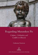 Regarding Manneken Pis : Culture, Celebration and Conflict in Brussels-9781909662308