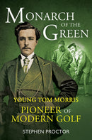Monarch of the Green : Young Tom Morris: Pioneer of Modern Golf-9781909715943