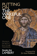Putting on the Wakeful One : Attuning to the Spirit of Jesus through Watchfulness-9781909728462
