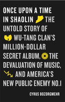 Once Upon a Time in Shaolin : The Untold Story of Wu-Tang Clan's Million-Dollar Secret Album, the Devaluation of Music, and America's New Public Enemy No. 1-9781909762657