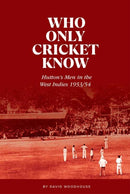 Who Only Cricket Know : Hutton's Men in the West Indies 1953/54-9781909811591