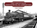 Lost Lines of Wales: Aberystwyth to Carmarthen-9781909823198