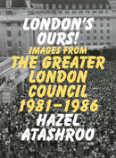 London's Ours! : Images From The Greater London Council 1981-1986-9781909829251