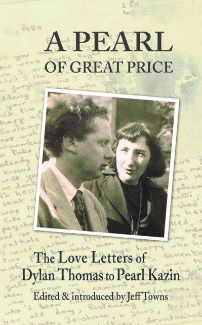 A Pearl of Great Price : The Love Letters of Dylan Thomas to Pearl Kazin-9781909844681