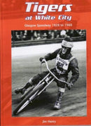 Tigers at White City : Glasgow Speedway 1928 to 1968-9781909885318