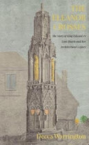 The Eleanor Crosses : The Story of King Edward I's Lost Queen and her Architectural Legacy-9781909930650