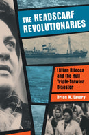 Headscarf Revolutionaries: Lillian Bilocca and the Hull Triple-Trawler Disaster-9781909954144