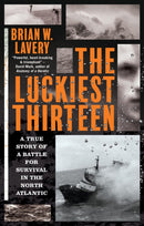 The Luckiest Thirteen : A True Story of a Battle for Survival in the North Atlantic-9781909954861