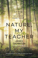 Nature is My Teacher : How to be Alive in a World under Threat-9781909954939