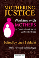 Mothering Justice : Working with Mothers in Criminal and Social Justice Settings-9781909976238