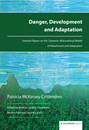 Danger, Development and Adaptation : Seminal Papers on the Dynamic-Maturational Model of Attachment and Adaptation-9781909976276