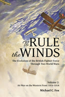 To Rule the Winds. the Evolution of the British Fighter Force Through Two World Wars