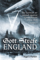 Gott Strafe England: The German Air Assault against Great Britain 1914-1918 : Volume 1-9781909982710