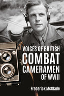 Voices of British Combat Cameramen of WWII-9781909982796