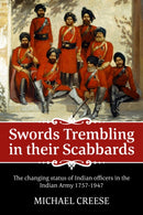 Swords trembling in their Scabbards : The changing status of Indian officers in the Indian Army 1757-1947-9781909982819
