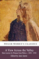 A View Across The Valley : Short stories by Women from Wales c. 1850-1950-9781909983885