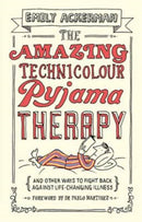 The Amazing Technicolour Pyjama Therapy : And other ways to fight back against life-changing illness-9781910012123
