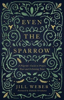 Even the Sparrow : A Pilgrim's Guide to Prayer, Trust and Following Jesus-9781910012710