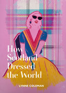 How Scotland Dressed the World-9781910022870