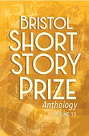 Bristol Short Story Prize Anthology Volume 13-9781910089965