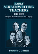 Early Screenwriting Teachers 1910-1922 : Origins, Contribution and Legacy-9781910106006