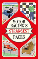 Motor Racing's Strangest Races : Extraordinary but True Stories from Over a Century of Motor Racing-9781910232965