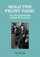 Hold the Front Page! : The Wit and Wisdom of Anne Scott-James-9781910258712