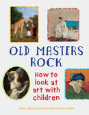 Old Masters Rock : How to Look at Art with Children-9781910258958