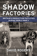 Shadow Factories : Britain's Production Facilities and the Second World War-9781910294468